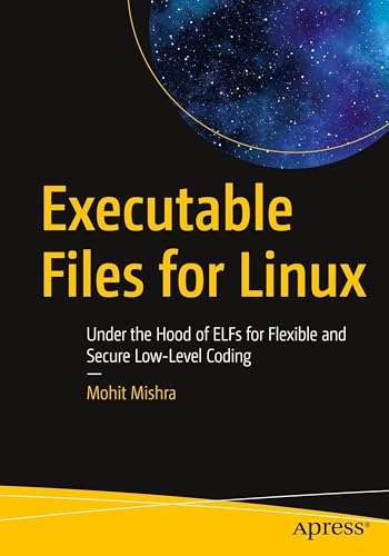 Executable Files for Linux: Under the Hood of ELFs for Flexible and Secure Low-Level Coding