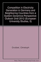 Competition in Electricity Generation in Germany and Neighboring Countries from a System Dynamics Perspective: Outlook Until 2012 0820443395 Book Cover