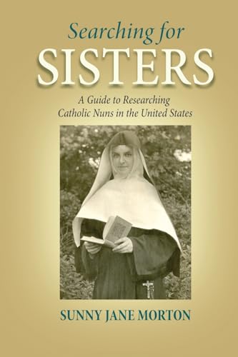 Searching for Sisters: A Guide to Researching Catholic Nuns in the United States