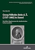  Georg Wilhelm Stein D. Ae. (1737-1803) in Kassel: Ein Frueher Repraesentant Der Akademischen Geburtsmedizin (Beitraege Zur Wissenschafts- Und Medizingeschichte)