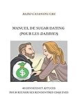  Manuel de sugar dating (pour daddies): 40 conseils et astuces pour réussir ses rencontres coquines