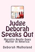 Judge Deborah Speaks Out: Morality Really Does Matter In America 1492142905 Book Cover