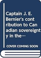 Captain J. E. Bernier's contribution to Canadian sovereignty in the Arctic 0660018462 Book Cover
