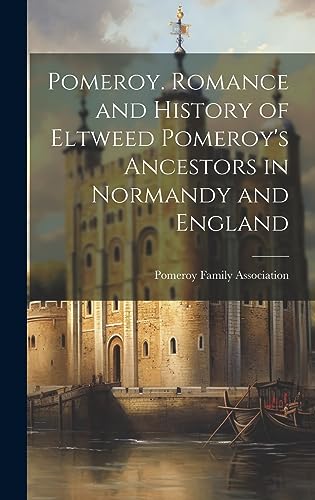 Pomeroy. Romance and History of Eltweed Pomeroy's Ancestors in Normandy and England