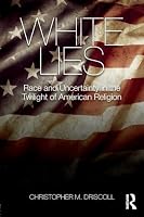 White Lies: Race and Uncertainty in the Twilight of American Religion 1138910996 Book Cover