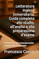 Letteratura Inglese Universitaria: Guida completa allo studio, all’analisi e alla preparazione d’esame: Dal Medioevo alla Contemporaneità: metodi, esercizi e strategie (Italian Edition) B0F67PQQZH Book Cover