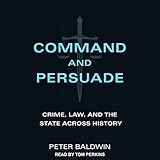Command and Persuade: Crime, Law, and the State Across History