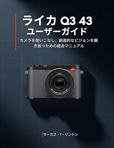 ライカ Q3 43 ユーザーガイド: カメラを使いこなし、創造的なビジョンを解き放つための総合マニュアル