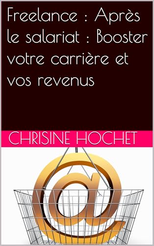 Freelance : Après le salariat : Booster votre carrière et vos revenus (French Edition)