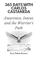 365 Days with Carlos Castaneda: Awareness, Intent, and the Warrior’s Path B0G349DMZG Book Cover