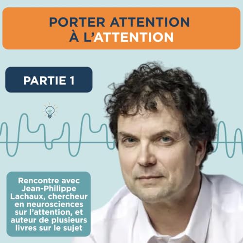 Porter attention &agrave; l'attention, avec Jean-Philippe Lachaux chercheur en neurosciences