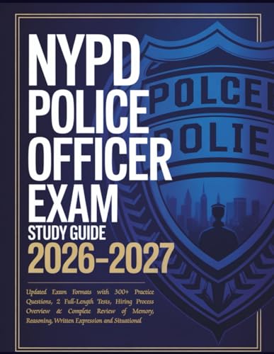 NYPD Police Officer Exam Study Guide 2026–2027: Updated Exam Formats with 300+ Practice Questions, 2 Full-Length Tests, Hiring Process Overview & ... Written Expression and Situational Judgment