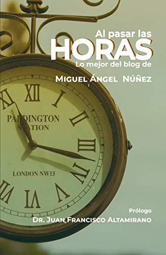 Al pasar las horas: Lo mejor del blog de Miguel Ángel Núñez (Meditaciones matinales y reflexiones) (Spanish Edition)
