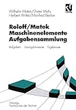 Maschinenelemente, Aufgabensammlung: Aufgabensammlung: Aufgaben, Lösungshinweise, Ergebnisse (Viewegs Fachbücher der Technik) - Wilhelm Matek, Dieter Muhs, Herbert Wittel, Manfred Becker 