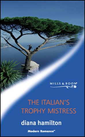 THE ITALIAN'S TROPHY MISTRESS (MODERN ROMANCE S.): Diana Hamilton ...