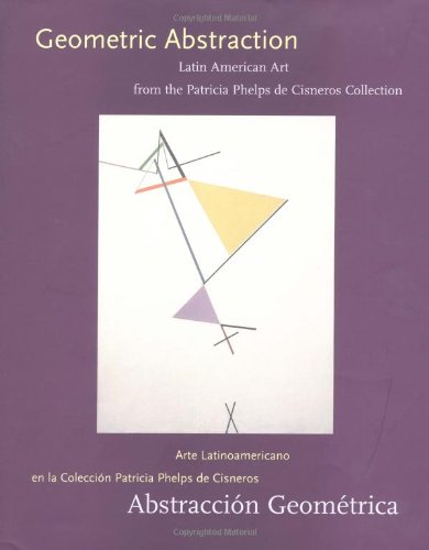 Geometric Abstraction: Latin American Art from the Patricia Phelps de Cisneros Collection Geometric Abstraction: Latin American Art from the Patricia Phelps de Cisneros Collection