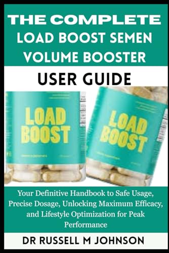livre The Complete Load Boost Semen Volume Booster User Guide: Your Definitive Handbook to Safe Usage, Precise Dosage, Unlocking Maximum Efficacy, and Lifestyle Optimization for Peak Performance