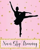 Never Stop Dancing: Bullet Notebook for Girls, Perfect Gift for Dancers, Teachers ~ Unique Inspirational Quote Diary Dot Grid BuJo Notebook for Dance ... Jazz, Ballet, Tap, Hip Hop, Irish Dance 1979986096 Book Cover