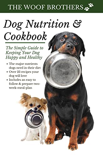 Dog Nutrition and Cookbook: The Simple Guide to Keeping Your Dog Happy and Healthy
