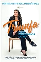 Triunfa como emprendedor latino: Guía práctica para empresarios que pasaron del sueño a la acción en Estados Unidos (Spanish Edition) 9804371863 Book Cover