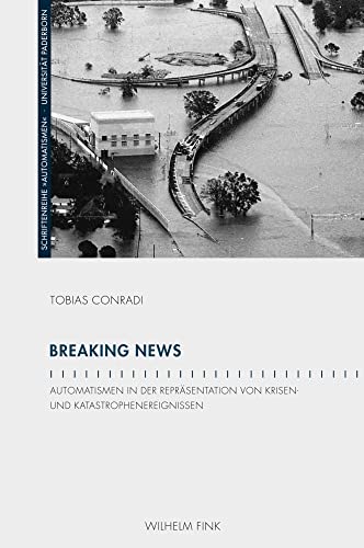Breaking News. Automatismen in der Repräsentation von Krisen- und Katastrophenereignissen (Schriftenreihe des Graduiertenkollegs 