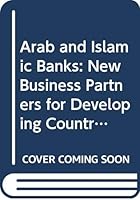 Arab and Islamic Banks: New Business Partners for Developing Countries (Development Centre Studies) 9264125620 Book Cover