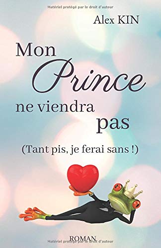 Mon prince ne viendra pas: (Tant pis, je ferai sans !) Mon prince ne viendra pas: (Tant pis, je ferai sans !)