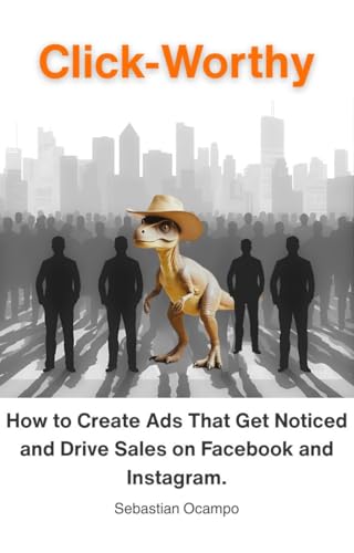 Click-Worthy: How to Create Ads That Get Noticed and Drive Sales on Facebook and Instagram.