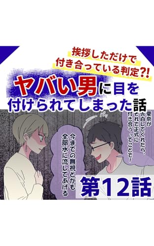 第12・13話 挨拶しただけで付き合っている判定?! ヤバい男に目を付けられてしまった話