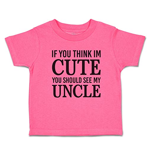Toddler T-Shirt Uncle If You Think I'm Cute You Should See My Uncle Cotton Relation Boy & Girl Clothes Baby Funny Tee Hot Pink Design Only 3T