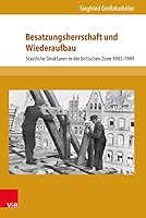 Besatzungsherrschaft Und Wiederaufbau: Staatliche Strukturen in Der Britischen Zone 1945-1949 384710571X Book Cover
