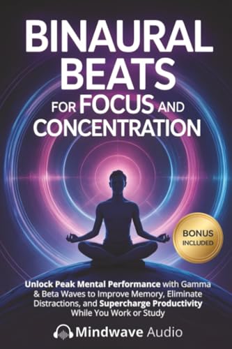 Binaural Beats for Focus and Concentration: Unlock Peak Mental Performance with Gamma & Beta Waves to Improve Memory, Eliminate Distractions, and ... (Sound Therapy & Deep Healing Frequencies)