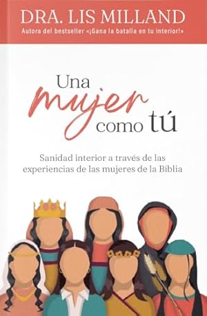 Una mujer como tú: Sanidad interior a través de las experiencias de las mujeres de la Biblia (Spanish Edition)