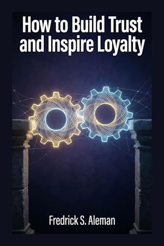 How to Build Trust and Inspire Loyalty (English Edition)