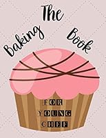 The Baking Book for Young Chef : Cookbook for Writing down Your Recipes, 120 Pages 1670800717 Book Cover
