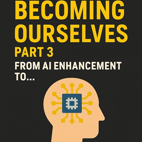 Becoming ourselves Part 3 - From AI enhancement to...