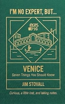 Venice: Seven Things You Should Know (I'M NO EXPERT, BUT:)
