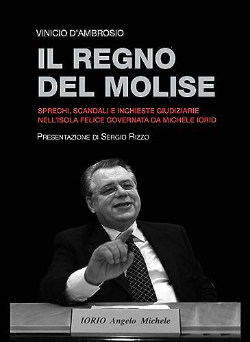 IL REGNO DEL MOLISE: Sprechi, scandali e inchieste giudiziarie nell'isola felice governata da Michele Iorio