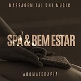  Massagem Tai Chi Music: Spa & Bem Estar, Aromaterapia, Relaxamento Profundo, Música Oriental de Relaxamento Profundo