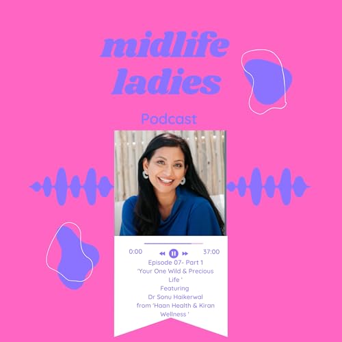 Episode 07 Part 1- 'Your One Wild & Precious Life' Featuring Dr Sonu Haikerwal