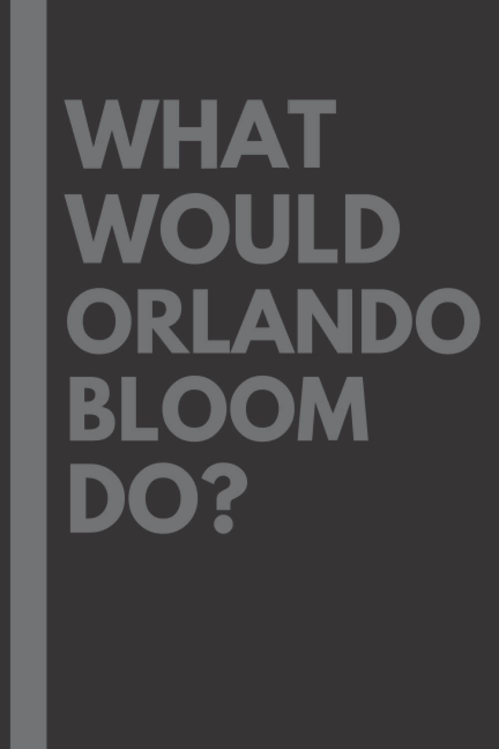 What Would Orlando Bloom Do?: Lined Journal Notebook, perfect gift for all Orlando Bloom fans - 6x9 inches - 110pages
