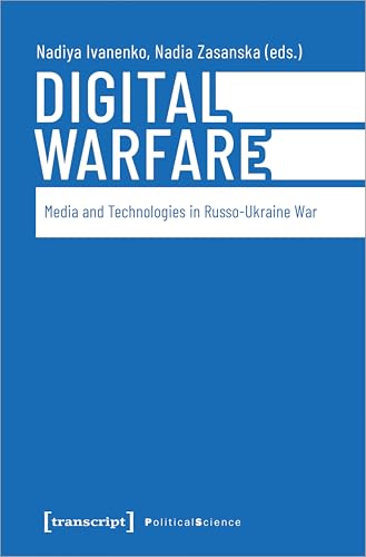 Digital Warfare: Media and Technologies in the Russo-Ukrainian War (Edition Politik)