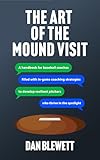 The Art Of The Mound Visit: A Handbook For Baseball Coaches