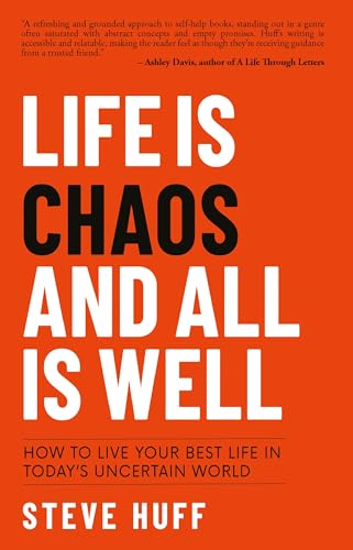 Life is Chaos and All is Well: How to live your best life in today's uncertain world