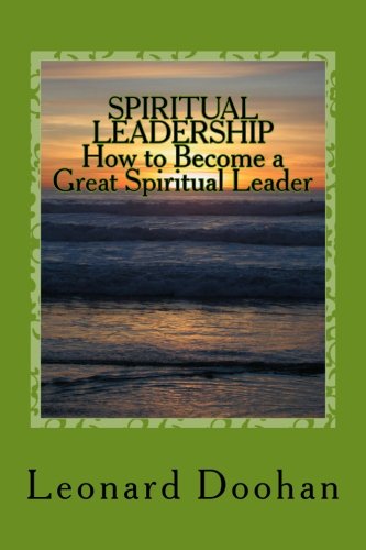 SPIRITUAL LEADERSHIP How to Become a Great Spiritu: Ten Steps and a Hundred Suggestions