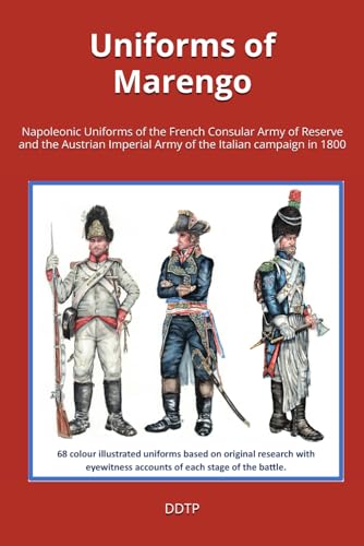 Uniforms of Marengo: Napoleonic Uniforms of the French Consular Army of Reserve and the Austrian Imperial Army of the 1800 Italian campaign: ... Imperial Army of the Italian campaign in 1800
