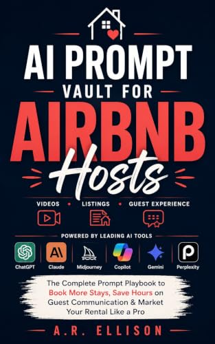 AI Prompt Vault for Airbnb Hosts: Videos, Listings & Guest Experience — The Complete Prompt Playbook to Book More Stays, Save Hours on Guest Communication & Market Your Rental Like a Pro