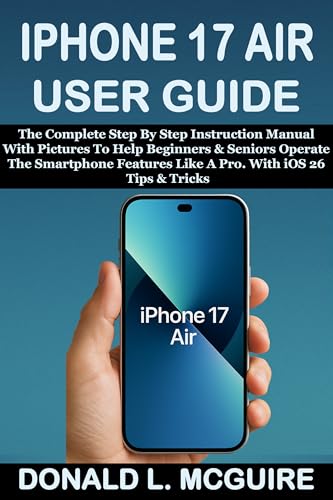 IPHONE 17 AIR USER GUIDE: The Complete Step By Step Instruction Manual With Pictures To Help Beginners & Seniors Operate The Smartphone Features Like A Pro. With iOS 26 Tips & Tricks (English Edition) product image