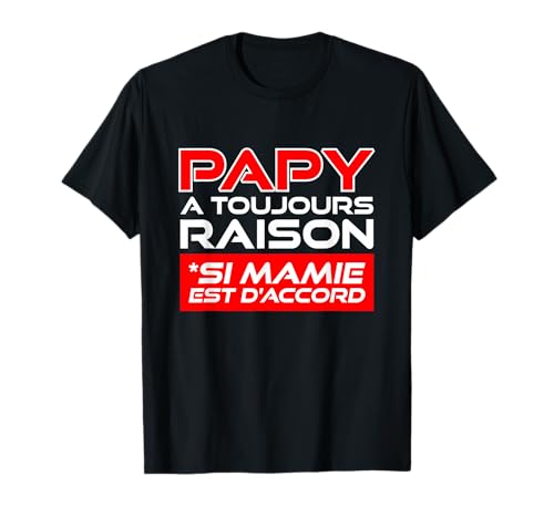 Cadeau Papy a Toujours Raison Humour Fête des Grand Pères T-Shirt