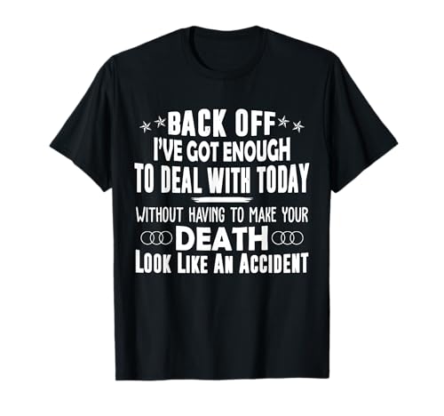 Back Off I've Got Enough To Deal With Today Funny T-Shirt